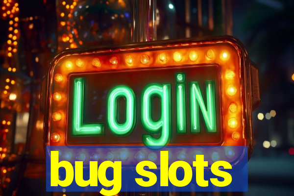 bug slots